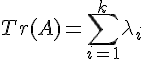 \Large Tr(A) = \sum_{i=1}^k\lambda_i